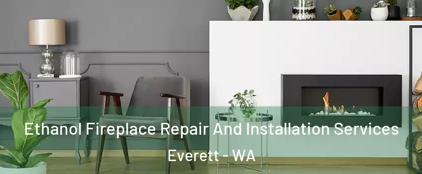  Ethanol Fireplace Repair And Installation Services Everett - WA