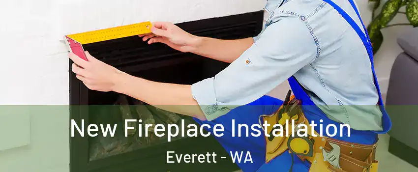  New Fireplace Installation Everett - WA