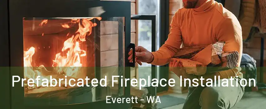  Prefabricated Fireplace Installation Everett - WA