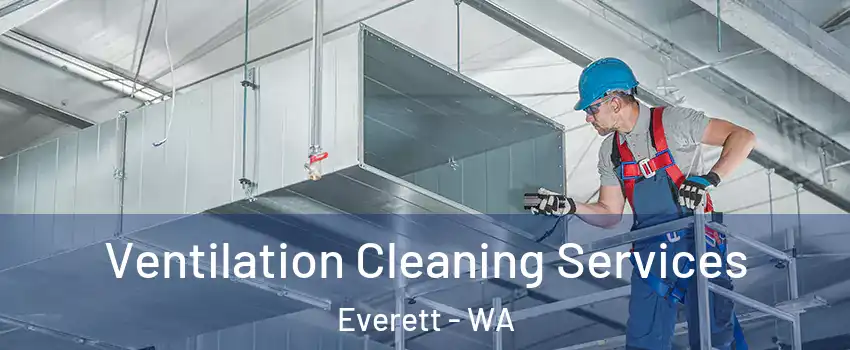  Ventilation Cleaning Services Everett - WA