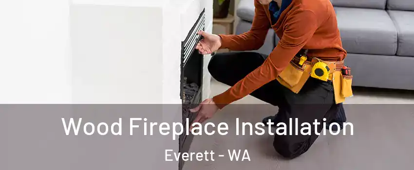  Wood Fireplace Installation Everett - WA