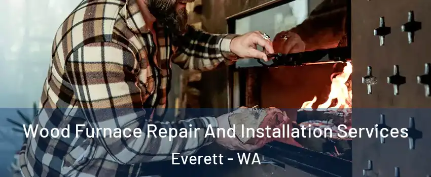  Wood Furnace Repair And Installation Services Everett - WA
